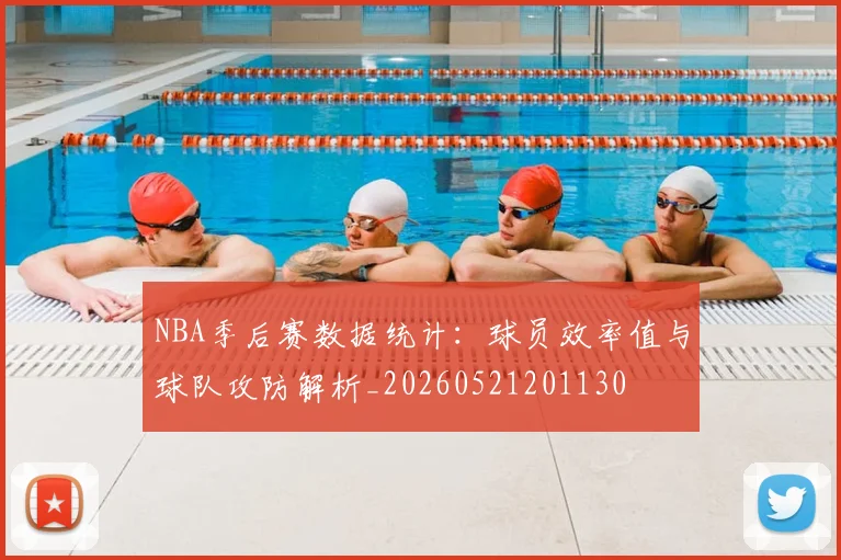 NBA季后赛数据统计：球员效率值与球队攻防解析_20260521201130