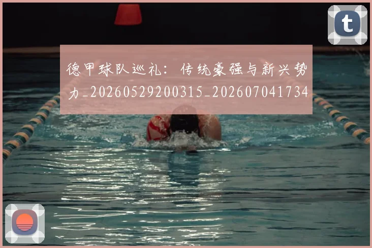 德甲球队巡礼:传统豪强与新兴势力_20260529200315_20260704173403