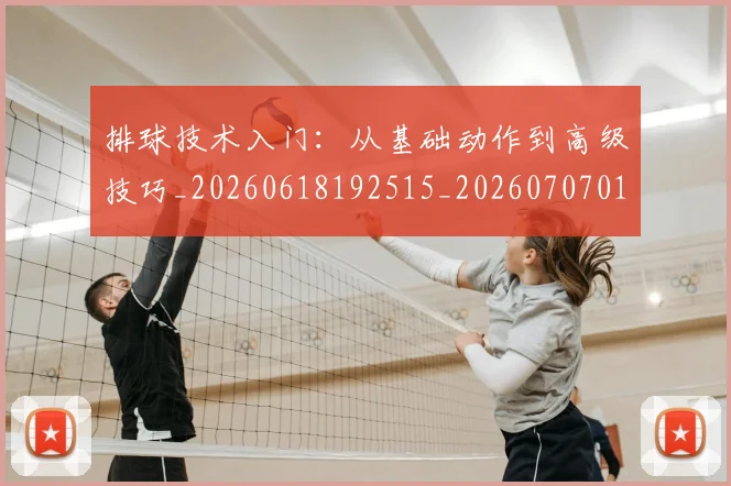 排球技术入门:从基础动作到高级技巧_20260618192515_20260707015200