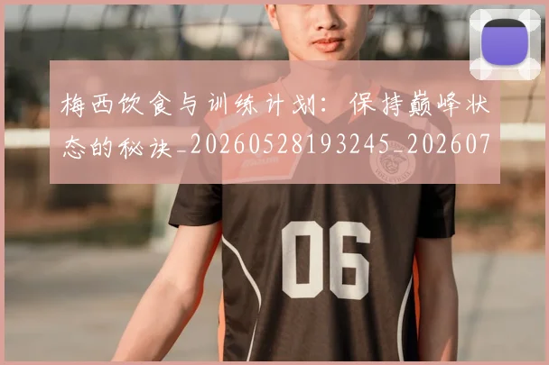 梅西饮食与训练计划:保持巅峰状态的秘诀_20260528193245_20260731182840