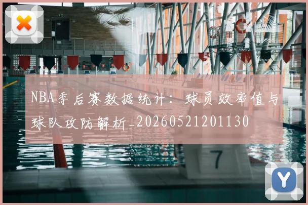 NBA季后赛数据统计：球员效率值与球队攻防解析_20260521201130