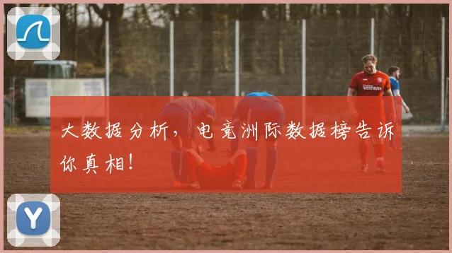 大数据分析,电竞洲际数据榜告诉你真相!