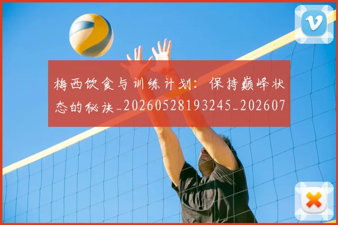 梅西饮食与训练计划:保持巅峰状态的秘诀_20260528193245_20260708190212_20260731182841