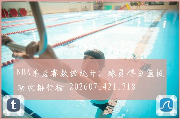 NBA季后赛数据统计：球员得分篮板助攻排行榜_20260714211718